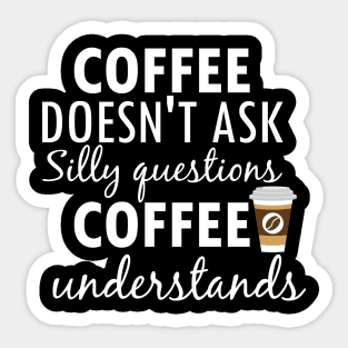 Coffee Doesnt Ask Silly Questions Coffee Understands Creative Typography Design Sticker